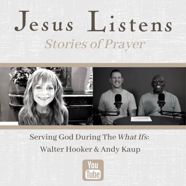 [MONTHLY SERIES] Jesus Listens Stories of Serving God During The What Ifs: Walter Hooker & Andy Kaup