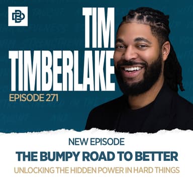 The Bumpy Road to Better: Unlocking the Hidden Power in Hard Things with Tim Timberlake, Ep. 271
