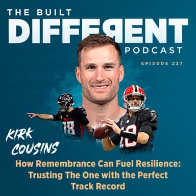 How Remembrance Can Fuel Resilience: Trusting the One with the Perfect Track Record, with NFL Veteran Quarterback, Kirk Cousins, Ep. 227