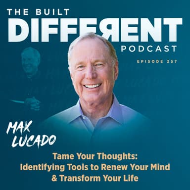 Tame Your Thoughts: Identifying Tools to Renew Your Mind & Transform Your Life with Max Lucado, Ep. 257