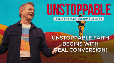 Unstoppable Faith: Unstoppable Faith Begins with Real Conversion