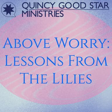 Above Worry: Lessons from the Lilies