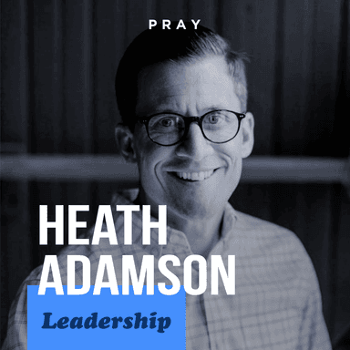 Leadership - “Learn to Unlearn” - Heath Adamson