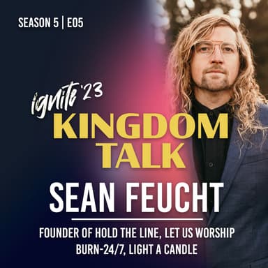 Ignite Kingdom Talk | S5E05 | Ignite '23: Sean Feucht