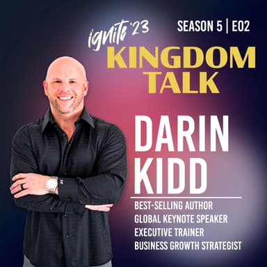 Ignite Kingdom Talk | S5E02 | Ignite '23: Darin Kidd