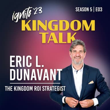 Ignite Kingdom Talk | S5E03 | Ignite '23: Eric L. Dunavant