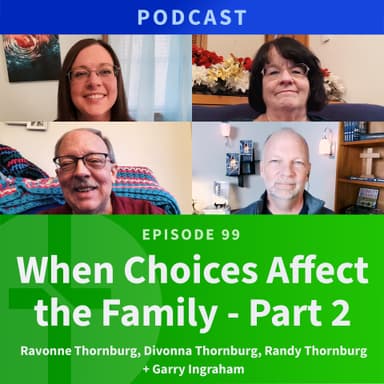 99: When Choices Affect the Family, Part 2 | The Thornburg Family & Garry Ingraham