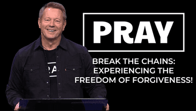 Pray: Break the Chains - Experiencing the Freedom of Forgiveness