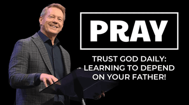 Pray: Trust God Daily - Learning to Depend on Your Father
