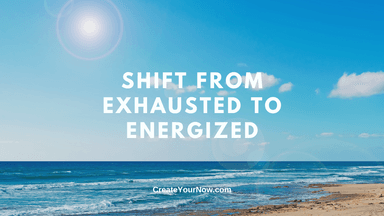 3007 Shift from Exhausted to Energized
