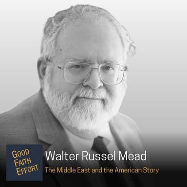 Walter Russell Mead - The Middle East and the American Story Ep. 85