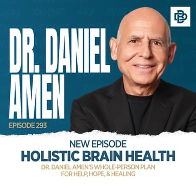 Dr. Daniel Amen: Holistic Brain Health - Whole-Person Plan for Help, Hope, & Healing, Ep. 293