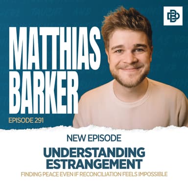 Matthias Barker: Understanding Estrangement - Finding Peace Even If Reconciliation Feels Impossible, Ep. 291