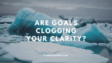 2558 Are Goals Clogging Your Clarity?