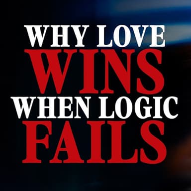 Love Like You Mean It: Why Love Wins When Logic Fails