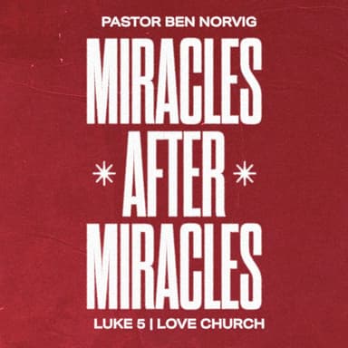 Miracles after Miracles | Pastor Ben Norvig | Luke 5