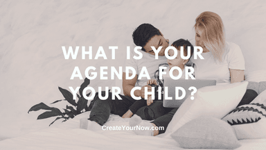 2709 What is Your Agenda for Your Child?