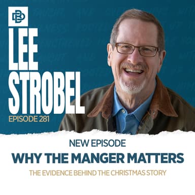 Lee Strobel: Why the Manger Matters - The Evidence Behind the Christmas Story, Ep. 281