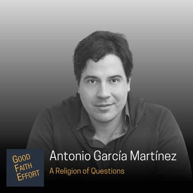 Antonio Garcia Martinez - A Religion of Questions: Ep.45