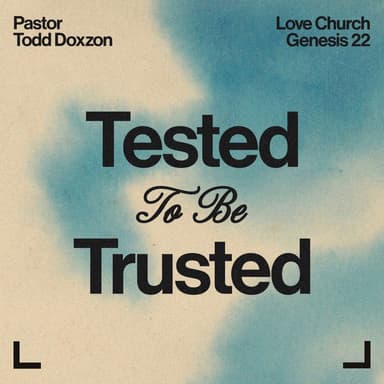 Tested To Be Trusted | Pastor Todd Doxzon | Genesis 22