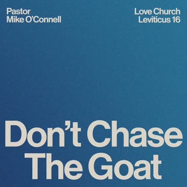 Don't Chase the Goat | Pastor Mike O'Connell | Leviticus 16