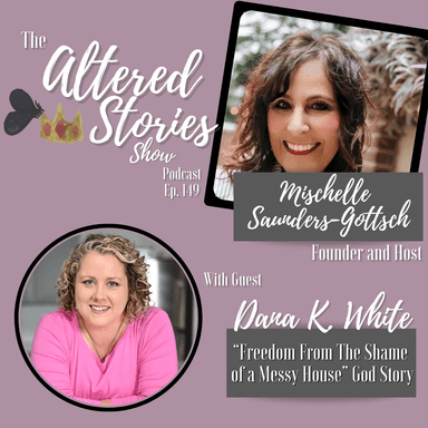 Dana's "Freedom From the Shame of a Messy House" God Story