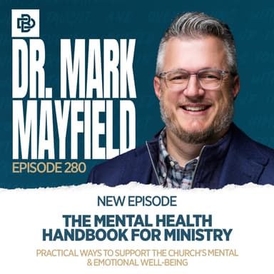 The Mental Health Handbook for Ministry: Practical Ways to Support the Church’s Mental & Emotional Well-Being with Dr. Mark Mayfield, Ep. 280