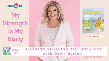 1965 My Strength Is My Story with Dawn Barton, Laughing Through the Ugly Cry