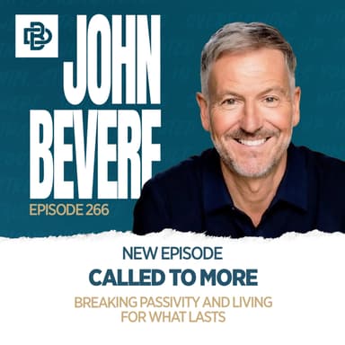 Called to More: Breaking Passivity and Living for What Lasts with John Bevere, Ep. 266