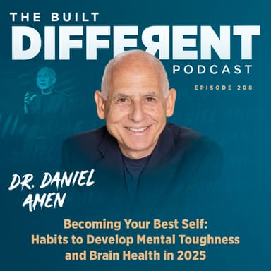 Becoming Your Best Self: Habits to Develop Mental Toughness and Brain Health in 2025 with America’s Most Popular Psychiatrist, Dr. Daniel Amen, Ep. 208
