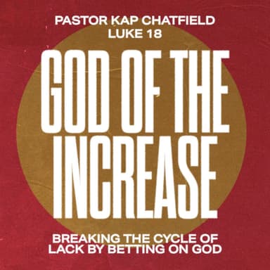 God of the Increase | Pastor Kap Chatfield | Luke 18