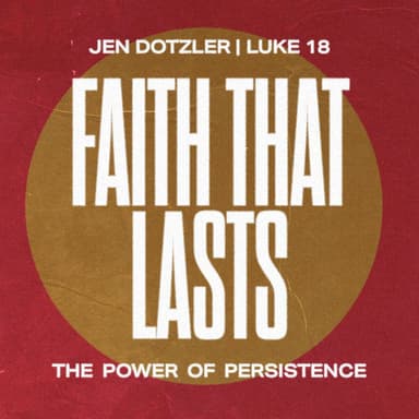 Faith that Lasts | Jen Dotzler | Luke 18
