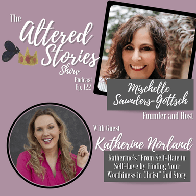 Katherine's "From Self-Hate to Self-Love by Finding Your Worthiness in Christ" God Story