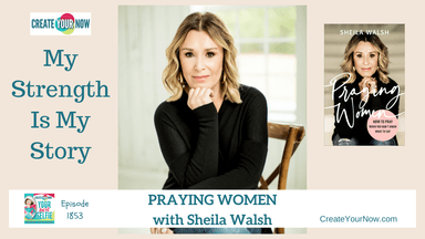 1853 My Strength Is My Story with Sheila Walsh, Praying Women