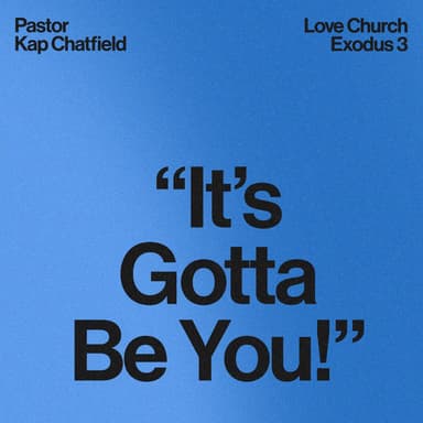 It's Gotta be You | Pastor Kap Chatfield | Exodus 3
