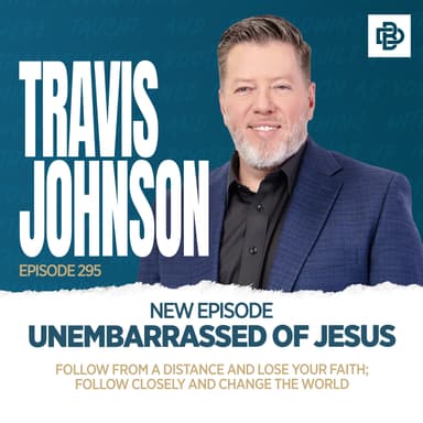 Pastor Travis Johnson: Unembarrassed of Jesus - Follow From a Distance and Lose Your Faith; Follow Closely and Change the World, Ep. 295