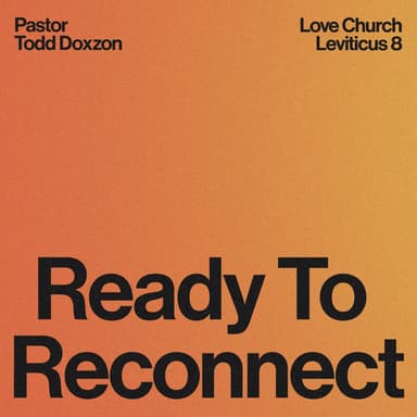 Ready to Reconnect | Pastor Todd Doxzon | Leviticus 8