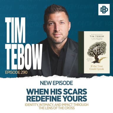 Tim Tebow: When His Scars Redefine Yours - Identity, Intimacy, and Impact Through the Lens of the Cross, Ep. 290