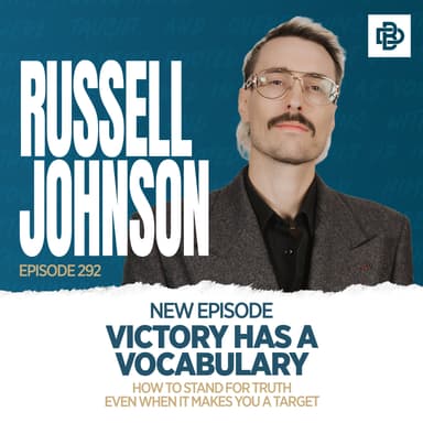 Russell Johnson: Victory has a Vocabulary - How to Stand for Truth Even When it Makes You a Target, Ep. 292