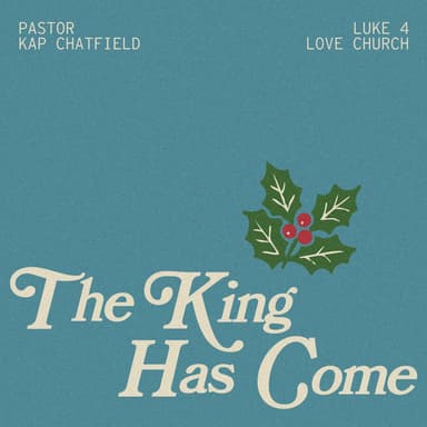 The King has Come | Pastor Kap Chatfield | Luke 4