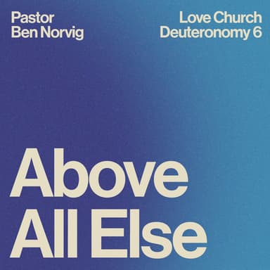 Above All Else | Pastor Ben Norvig | Deuteronomy 6