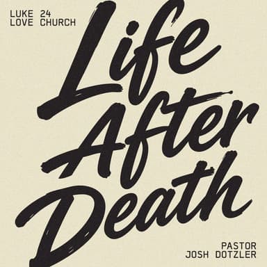 Life After Death | Pastor Josh Dotzler | Luke 24
