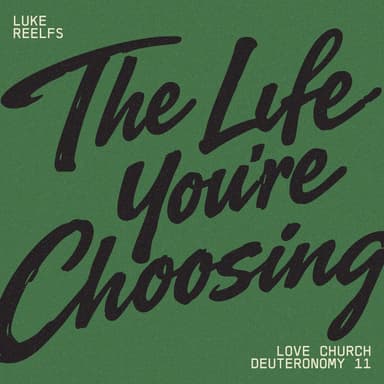 The Life You're Choosing | Luke Reelfs | Deuteronomy 11