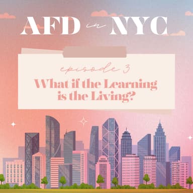AFD in NYC 2024: Episode 3 - What if the Learning is the Living?