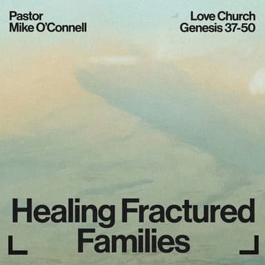 Healing Fractured Families | Pastor Mke O'Connell | Genesis 37-50