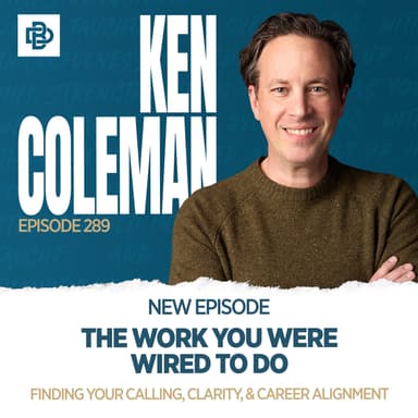 Ken Coleman: The Work You Were Wired To Do - Finding Your Calling, Clarity, & Career Alignment, Ep. 289