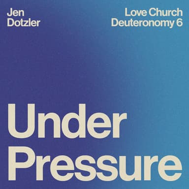 Under Pressure | Jen Dotzler | Deuteronomy 6