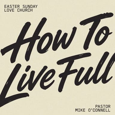 How to Live Full | Pastor Mike O'Connell | Easter Sunday