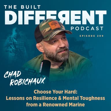 Choose Your Hard: Lessons on Resilience & Mental Toughness from a Renowned Marine, Chad Robichaux, Ep. 209