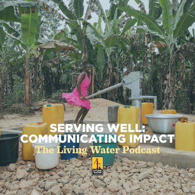 The Living Water Podcast: Serving Well, Communicating Impact